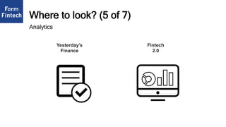 Where to look? (5 of 7)
Fintech
2.0
Yesterday’s
Finance
Analytics
 