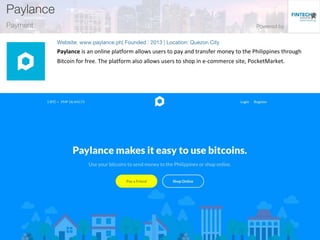 Paylance is an online platform allows users to pay and transfer money to the Philippines through
Bitcoin for free. The platform also allows users to shop in e-commerce site, PocketMarket.
 