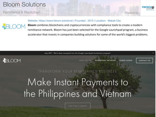 Bloom combines blockchains and cryptocurrencies with compliance tools to create a modern
remittance network. Bloom has just been selected for the Google Launchpad program, a business
accelerator that invests in companies building solutions for some of the world's biggest problems.
 