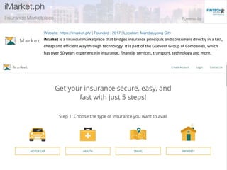 iMarket is a financial marketplace that bridges insurance principals and consumers directly in a fast,
cheap and efficient way through technology. It is part of the Guevent Group of Companies, which
has over 50 years experience in insurance, financial services, transport, technology and more.
 