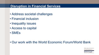 Disruption in Financial Services
• Address societal challenges
• Financial inclusion
• Inequality issues
• Access to capit...