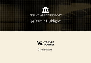 January 2018
Q4 Startup Highlights
FINANCIAL TECHNOLOGY
 