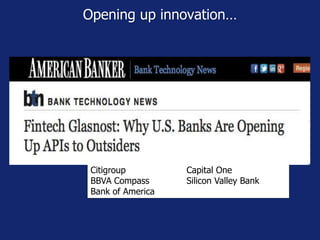 Opening up innovation…
Citigroup Capital One
BBVA Compass Silicon Valley Bank
Bank of America
 