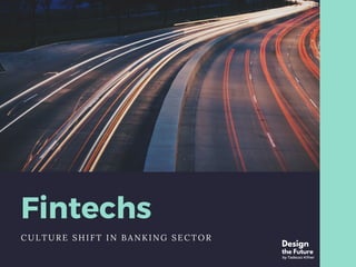 Fintechs
CULTURE SHIFT IN BANKING SECTOR
Design
the Future
by Tadeusz Kifner
 