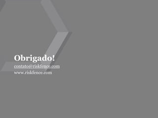 Obrigado!
contato@riskfence.com
www.riskfence.com
 
