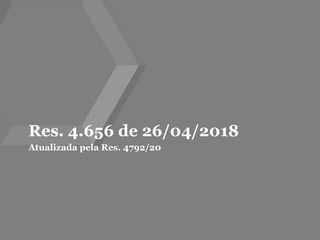 Res. 4.656 de 26/04/2018
Atualizada pela Res. 4792/20
 