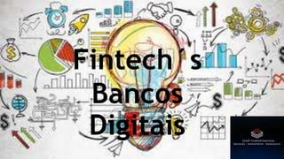 Fintech´s
Bancos
Digitais
 