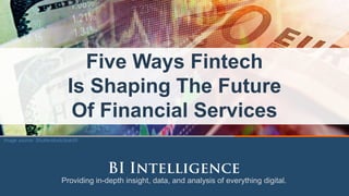 Providing in-depth insight, data, and analysis of everything digital.
Five Ways Fintech
Is Shaping The Future
Of Financial Services
Image source: Shutterstock/isak55
 