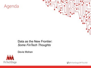 Data as the New Frontier:
Some FinTech Thoughts
Devie Mohan
Agenda
 