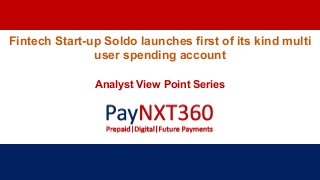 Fintech Start-up Soldo launches first of its kind multi
user spending account
Analyst View Point Series
 