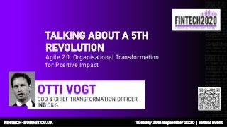FINTECH-SUMMIT.CO.UK Tuesday 29th September 2020 | Virtual Event
TALKING ABOUT A 5TH
REVOLUTION
Agile 2.0: Organisational Transformation
for Positive Impact
G
 
