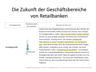 Die Zukunft der Geschäftsbereiche
von Retailbanken
Risikobarometer Banken: Welche Geschäftsbereiche sie in Zukunft noch dominieren können (iBusiness 8/2014)
 