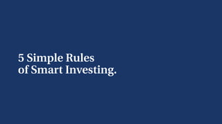 5 Simple Rules  
of Smart Investing.
 