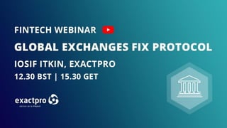 Build Software to Test Software
exactpro.com
Global Exchanges FIX Protocol
Iosif Itkin
 