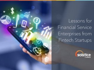 www.solstice-mobile.com1
Lessons for
Financial Service
Enterprises from
Fintech Startups
 