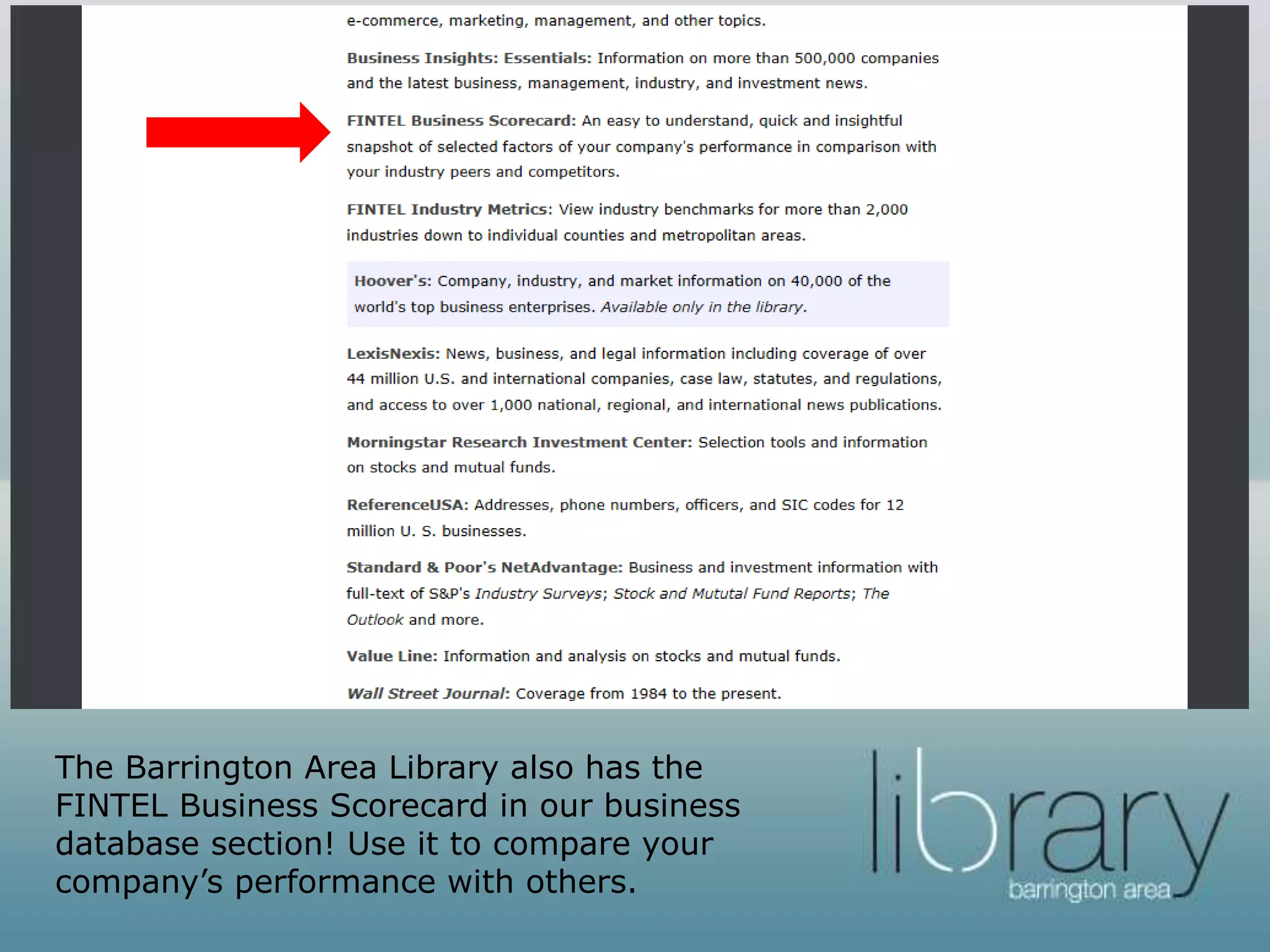 The Barrington Area Library also has the
FINTEL Business Scorecard in our business
database section! Use it to compare your
company’s performance with others.
 
