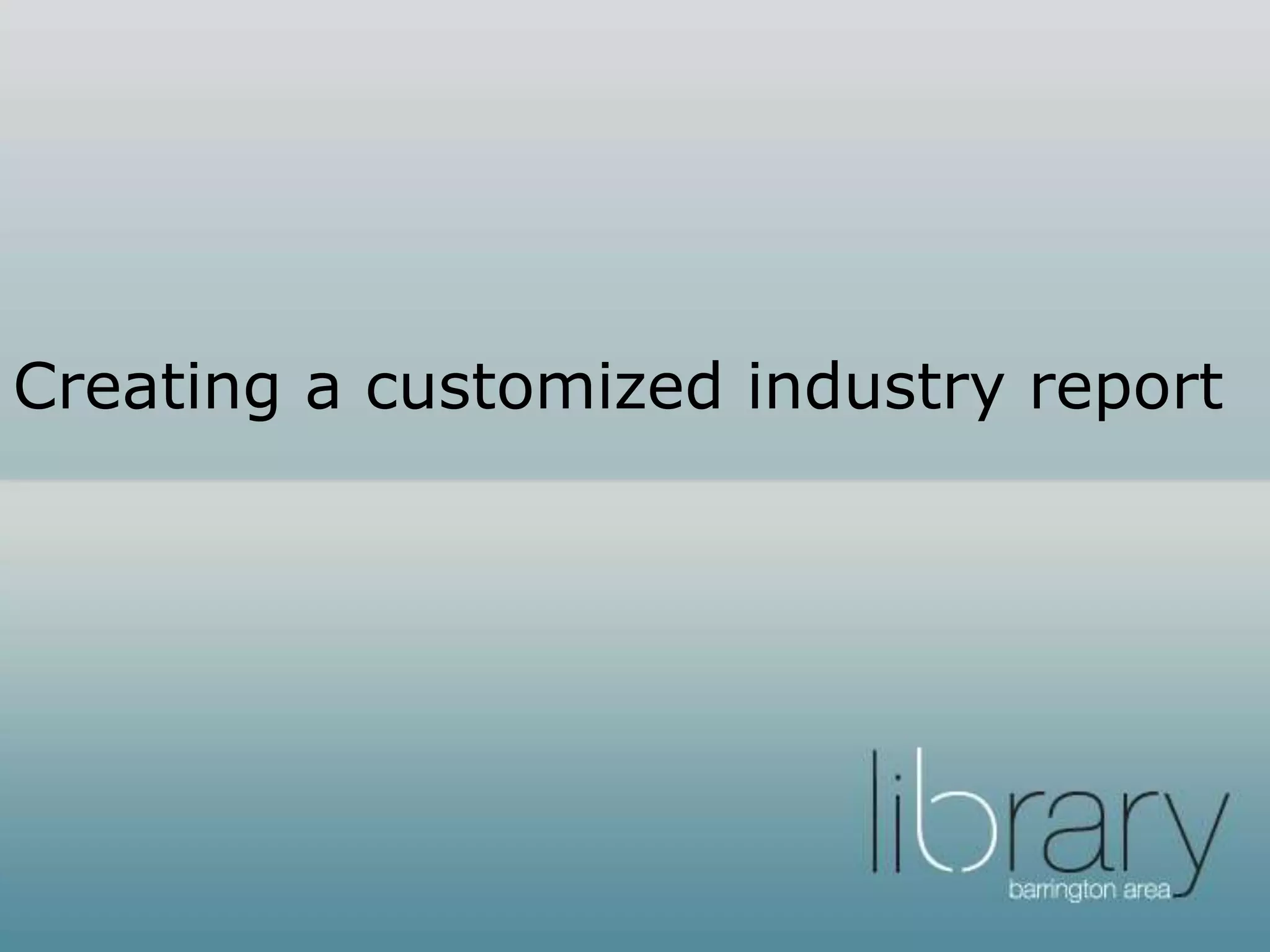 Creating a customized industry report
 