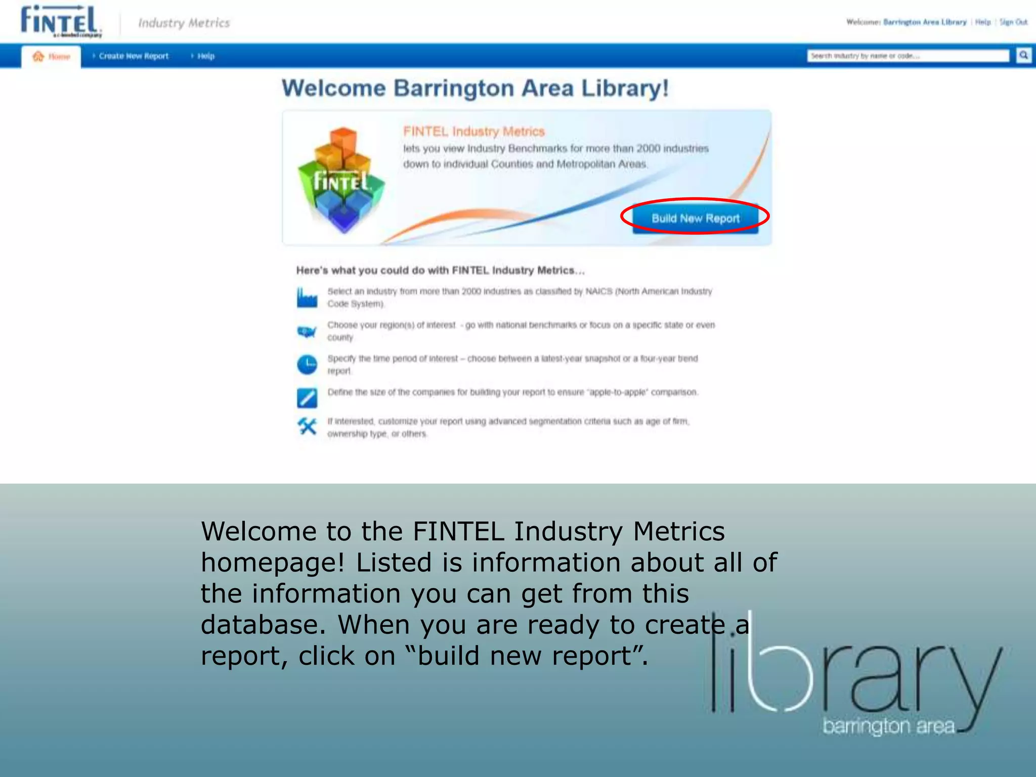 Welcome to the FINTEL Industry Metrics
homepage! Listed is information about all of
the information you can get from this
database. When you are ready to create a
report, click on “build new report”.
 