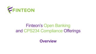 Finteon’s Open Banking
and CPS234 Compliance Offerings
Overview
 