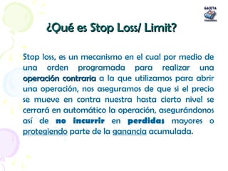 ¿Qué es Stop Loss/ Limit?¿Qué es Stop Loss/ Limit?
Stop loss, es un mecanismo en el cual por medio de
una orden programada...