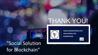 HAMID.RASHID@FINTERRA.ORG
WWW.FINTERRA.ORG
@HAMIDRASHID
THANK YOU!
“Social Solution
for Blockchain”
 