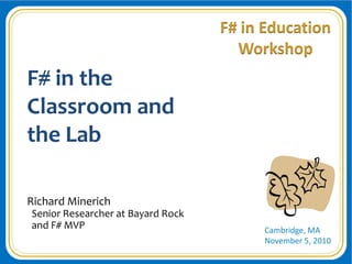 F# in the Classroom and the Lab Richard Minerich   Senior Researcher at Bayard Rock   and F# MVP 