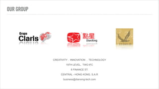 CREATIVITY . INNOVATION . TECHNOLOGY
19TH LEVEL, TWO IFC
8 FINANCE ST.
CENTRAL - HONG KONG. S.A.R
business@dianxing-tech.com
OUR GROUP
 