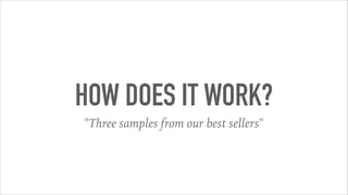 HOW DOES IT WORK?
"Three samples from our best sellers"
 