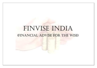 FINVISE INDIAFINVISE INDIAFINVISE INDIAFINVISE INDIA
((((FINFINFINFINANCIALANCIALANCIALANCIAL ADADADADVISEVISEVISEVISE FOR THE WISEFOR THE WISEFOR THE WISEFOR THE WISE))))
 