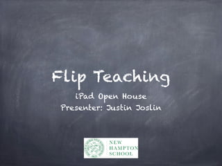Flip Teaching
iPad Open House
Presenter: Justin Joslin
 