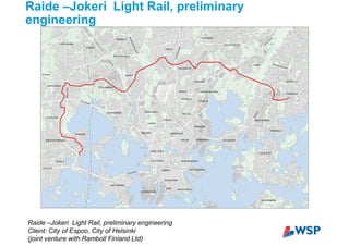 Raide –Jokeri Light Rail, preliminary
engineering
Raide –Jokeri Light Rail, preliminary engineering
Client: City of Espoo, City of Helsinki
(joint venture with Ramboll Finland Ltd)
 