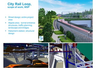 City Rail Loop,
scope of work; WSP
Street design; entire project
area
Alppila area; tunnel entrance
structures, traffic planning,
landscape and bridges
Hakaniemi station; structural
design
 
