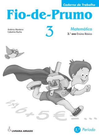 António Monteiro
Celestino Rocha
Matemática
3 3.° ano Ensino Básico
aA
Caderno de Trabalho
Período
1.°
 