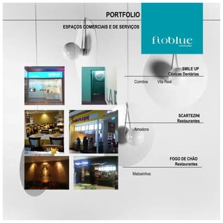 PORTFOLIO
ESPAÇOS COMERCIAIS E DE SERVIÇOS




                                                        SMILE UP
                                                Clínicas Dentárias
                             Coimbra      Vila Real




                                                      SCARTEZINI
                                                      Restaurantes
                             Amadora




                                                 FOGO DE CHÃO
                                                   Restaurantes

                             Matosinhos
 