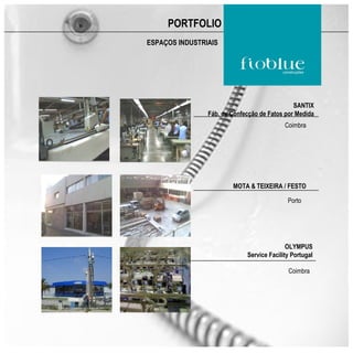 PORTFOLIO
ESPAÇOS INDUSTRIAIS




                                              SANTIX
                Fáb. de Confecção de Fatos por Medida
                                           Coimbra




                        MOTA & TEIXEIRA / FESTO

                                            Porto




                                            OLYMPUS
                             Service Facility Portugal

                                            Coimbra
 