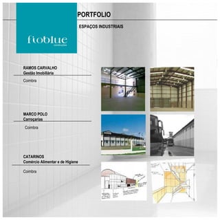 PORTFOLIO
                                  ESPAÇOS INDUSTRIAIS




RAMOS CARVALHO
Gestão Imobiliária
Coimbra




MARCO POLO
Carroçarias
Coimbra




CATARINOS
Comércio Alimentar e de Higiene

Coimbra
 