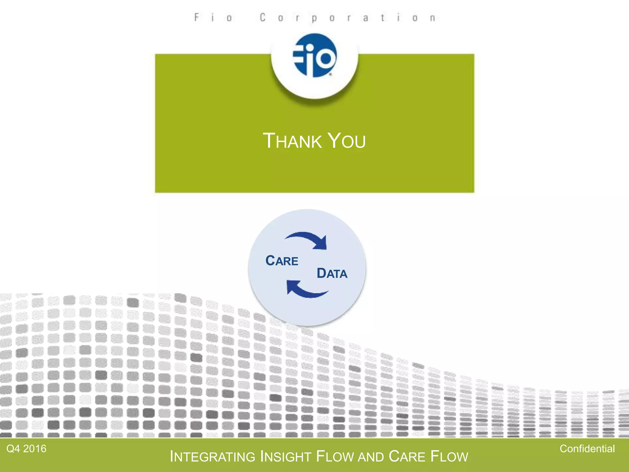 Q4 2016 Confidential
THANK YOU
CARE
DATA
INTEGRATING INSIGHT FLOW AND CARE FLOW
 