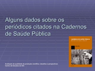 Alguns dados sobre os periódicos citados na Cadernos de Saúde Pública 
