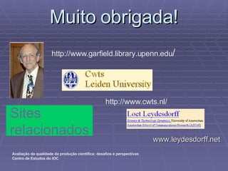Muito obrigada! www.leydesdorff.net http://www.garfield.library.upenn.edu / http://www.cwts.nl/ Sites relacionados 