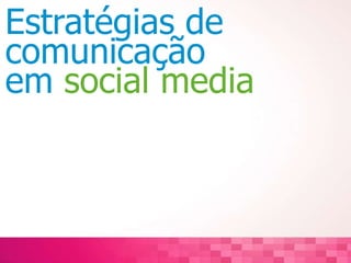 Estratégias de
comunicação
em social media
 