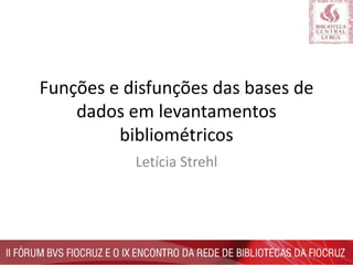 Funções e disfunções das bases de
dados em levantamentos
bibliométricos
Letícia Strehl

 