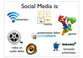 Social Media is:

   netwerken
                    events

               presentaties delen        gamen



 video en                            recensies
audio delen                         achterlaten
 