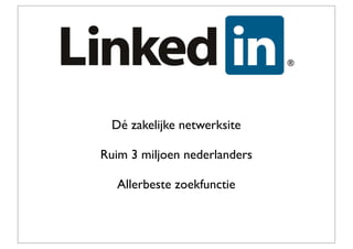 Dé zakelijke netwerksite

Ruim 3 miljoen nederlanders

   Allerbeste zoekfunctie
 