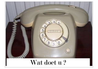 Wat doet u ?
 