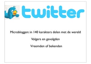 Microbloggen: in 140 karakters delen met de wereld

              Volgers en gevolgden

              Vreemden of bekenden
 