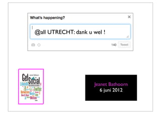@all UTRECHT: dank u wel !




                      Jeanet Bathoorn
                         6 juni 2012
 