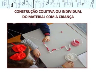 CONSTRUÇÃO COLETIVA OU INDIVIDUAL
DO MATERIAL COM A CRIANÇA
 