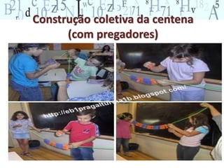 Construção coletiva da centena
(com pregadores)
 