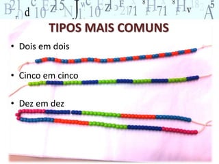 TIPOS MAIS COMUNS
• Dois em dois
• Cinco em cinco
• Dez em dez
 