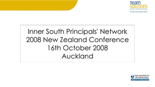 Inner South Principals' Network
2008 New Zealand Conference
      16th October 2008
          Auckland
 
